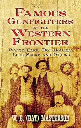Famous Gunfighters of the Western Frontier: Wyatt Earp, Doc Holliday, Luke Short and Others Paperback – March 26, 2009